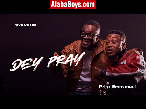 Download. Video Preye Odede - Dey Pray ft Prinx Emmanuel (Mp4)