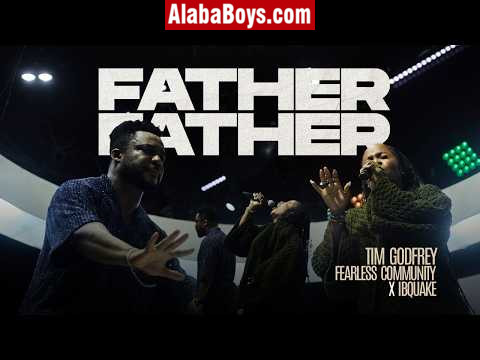 Download Tim Godfrey, Fearless Community x Ibquake – Father Father (Mp4 Video)